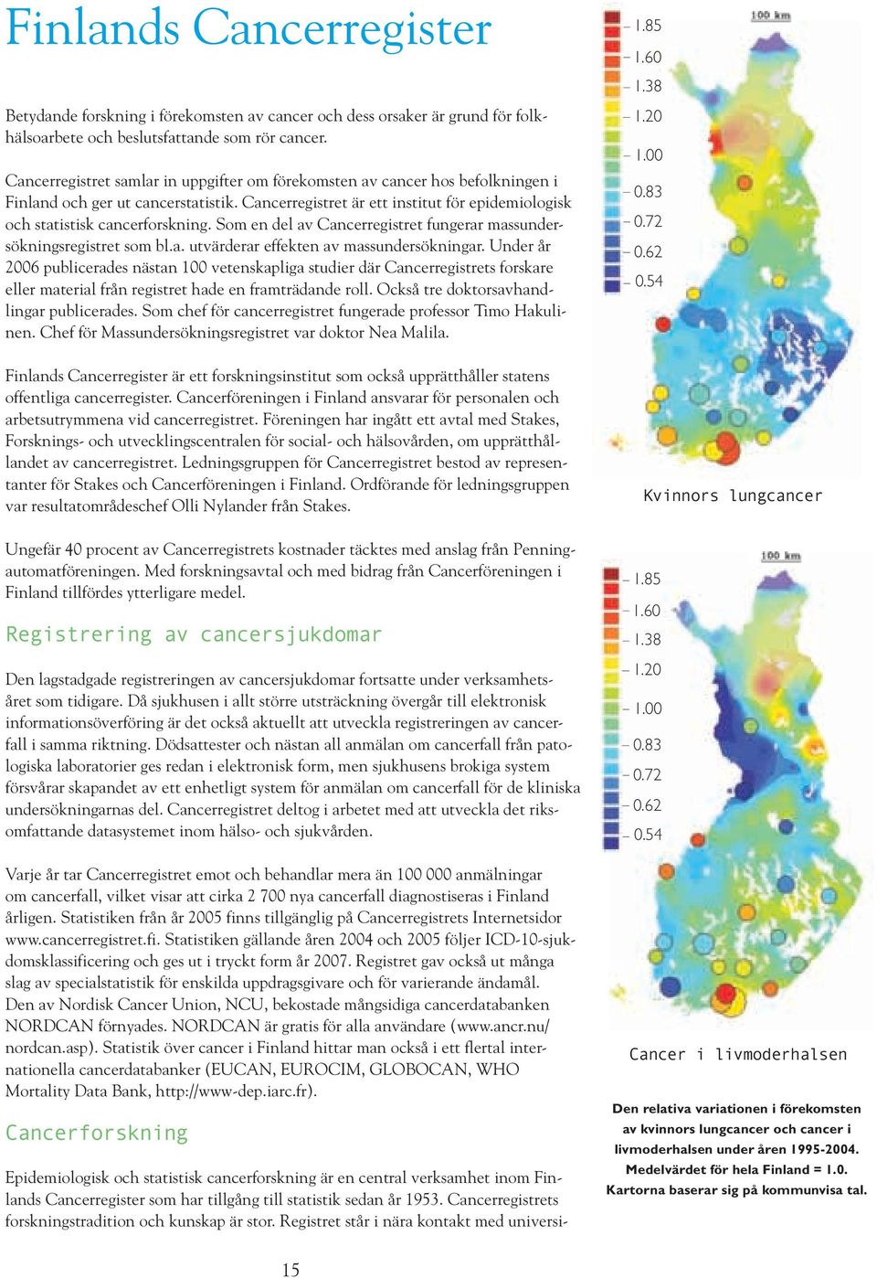 Som en del av Cancerregistret fungerar massundersökningsregistret som bl.a. utvärderar effekten av massundersökningar.