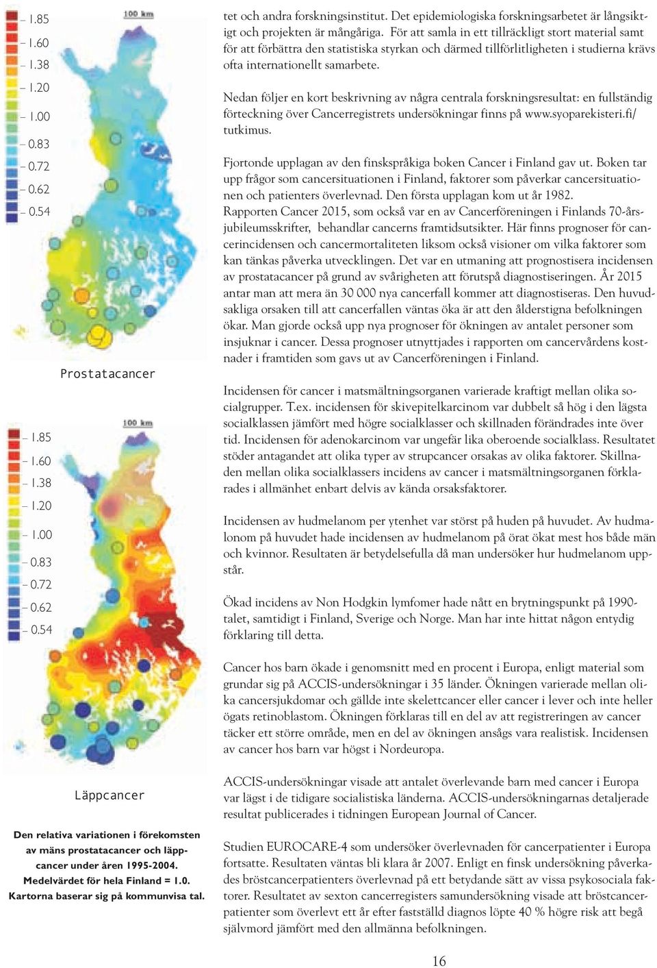 För att samla in ett tillräckligt stort material samt för att förbättra den statistiska styrkan och därmed tillförlitligheten i studierna krävs ofta internationellt samarbete.