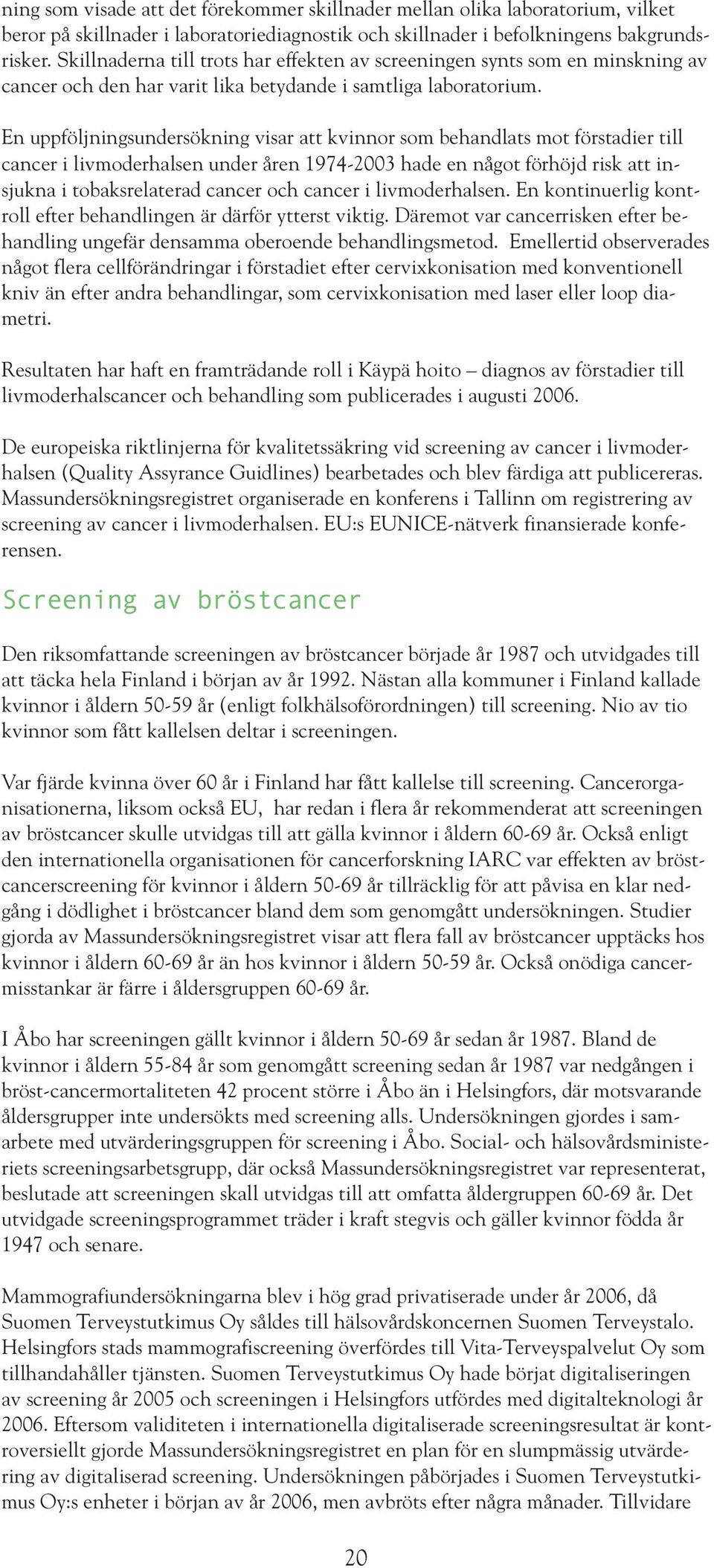 En uppföljningsundersökning visar att kvinnor som behandlats mot förstadier till cancer i livmoderhalsen under åren 1974-2003 hade en något förhöjd risk att insjukna i tobaksrelaterad cancer och