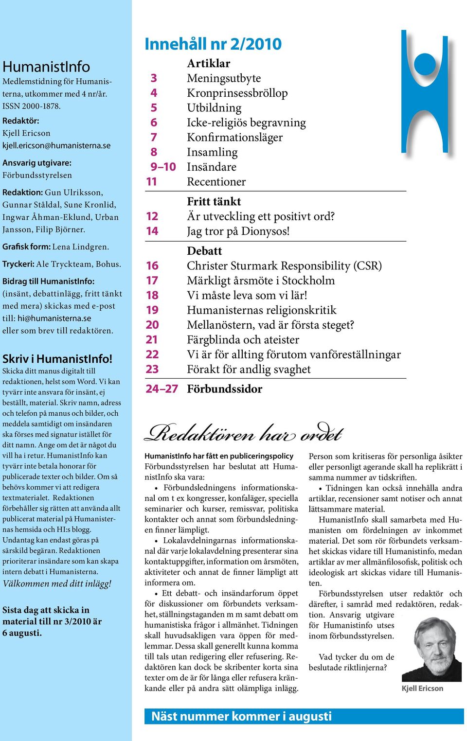 Tryckeri: Ale Tryckteam, Bohus. Bidrag till HumanistInfo: (insänt, debattinlägg, fritt tänkt med mera) skickas med e-post till: hi@humanisterna.se eller som brev till redaktören. Skriv i HumanistInfo!