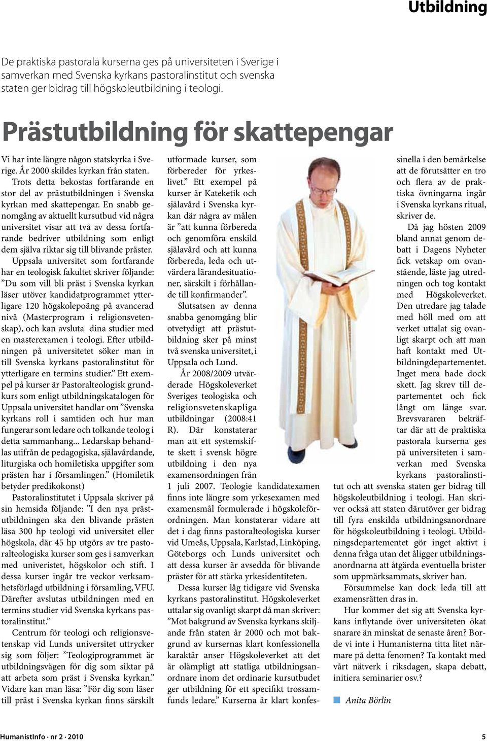 Trots detta bekostas fortfarande en stor del av prästutbildningen i Svenska kyrkan med skattepengar.