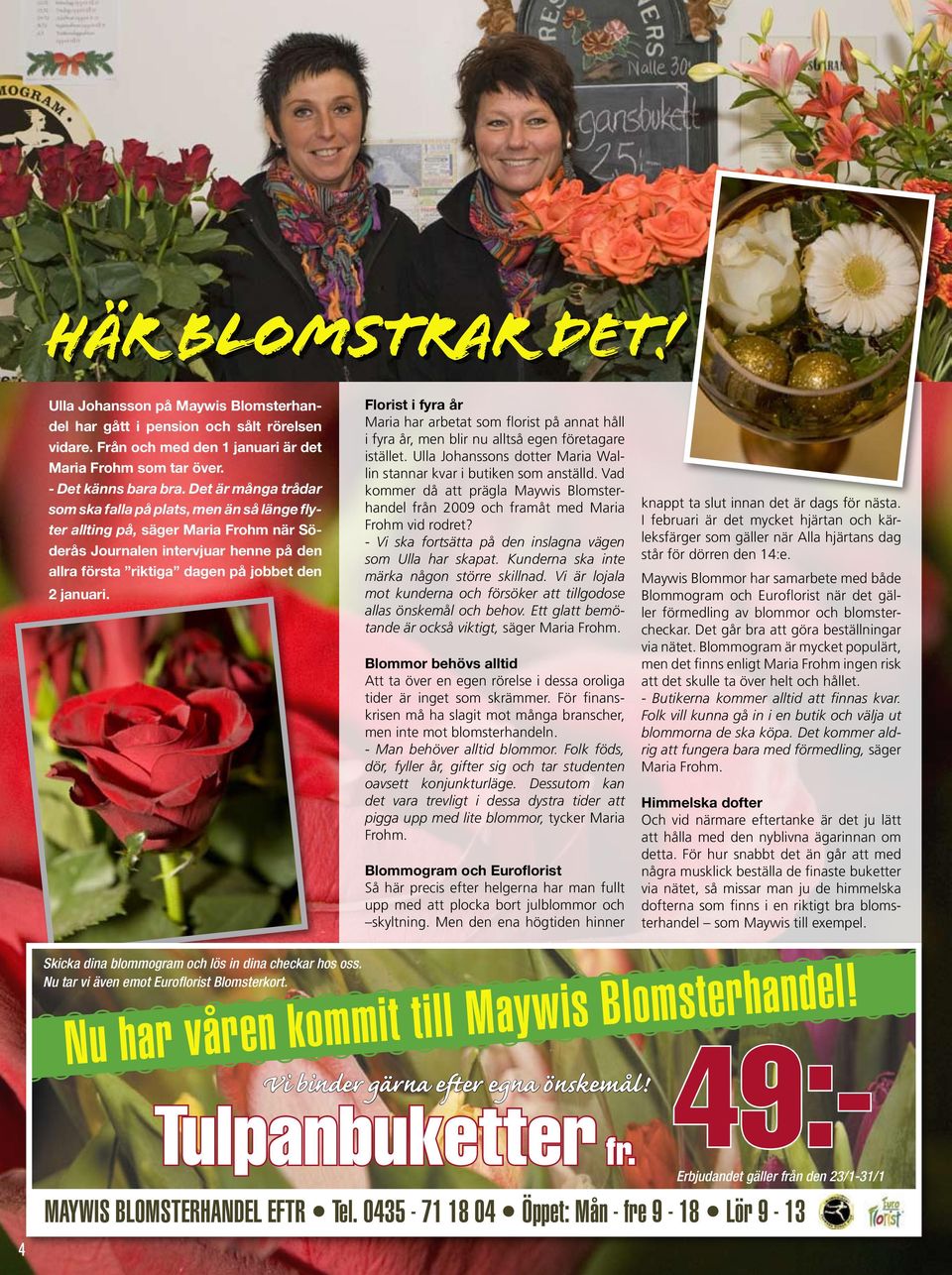 Florist i fyra år Maria har arbetat som florist på annat håll i fyra år, men blir nu alltså egen företagare istället. Ulla Johanssons dotter Maria Wallin stannar kvar i butiken som anställd.