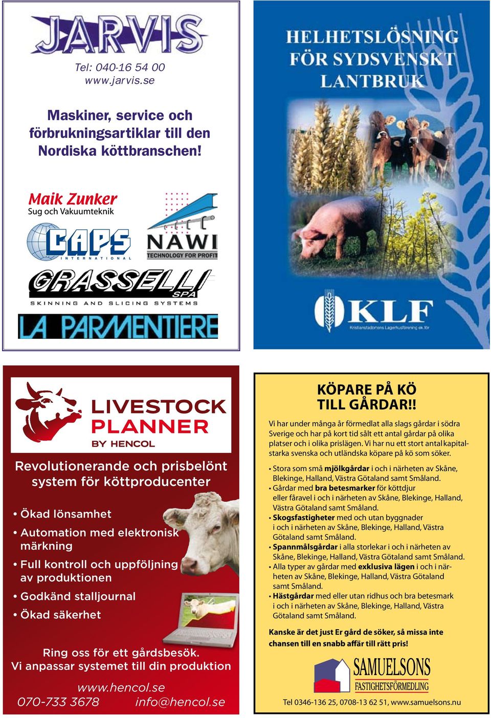 för ett gårdsbesök. Vi anpassar systemet till din produktion www.hencol.se 070-733 3678 info@hencol.se KÖPARE PÅ KÖ TILL GÅRDAR!