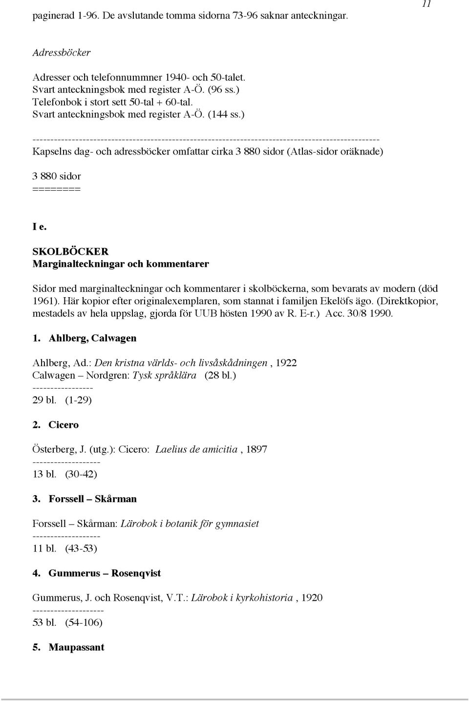 ) ------------------------------------------------------------------------------------------------- Kapselns dag- och adressböcker omfattar cirka 3 880 sidor (Atlas-sidor oräknade) 3 880 sidor