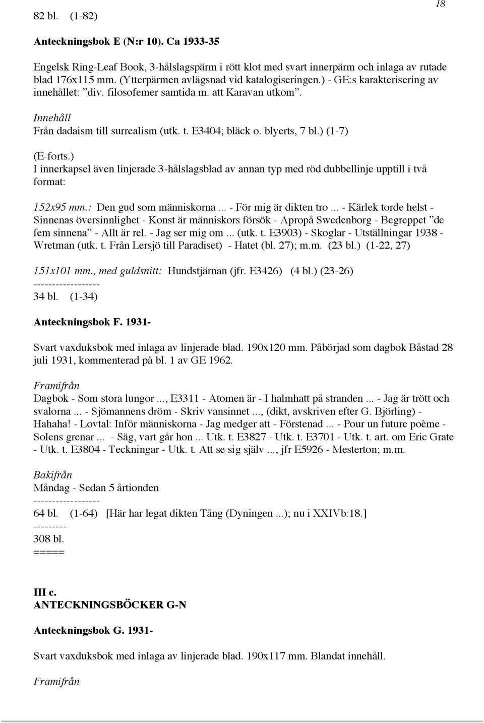 blyerts, 7 bl.) (1-7) (E-forts.) I innerkapsel även linjerade 3-hålslagsblad av annan typ med röd dubbellinje upptill i två format: 152x95 mm.: Den gud som människorna... - För mig är dikten tro.