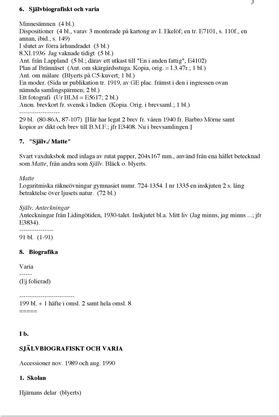 ) En moder. (Sida ur publikation tr. 1919, av GE plac. främst i den i ingressen ovan nämnda samlingspärmen; 2 bl.) Ett fotografi (Ur BLM = E5617; 2 bl.) Anon. brevkort fr. svensk i Indien (Kopia.