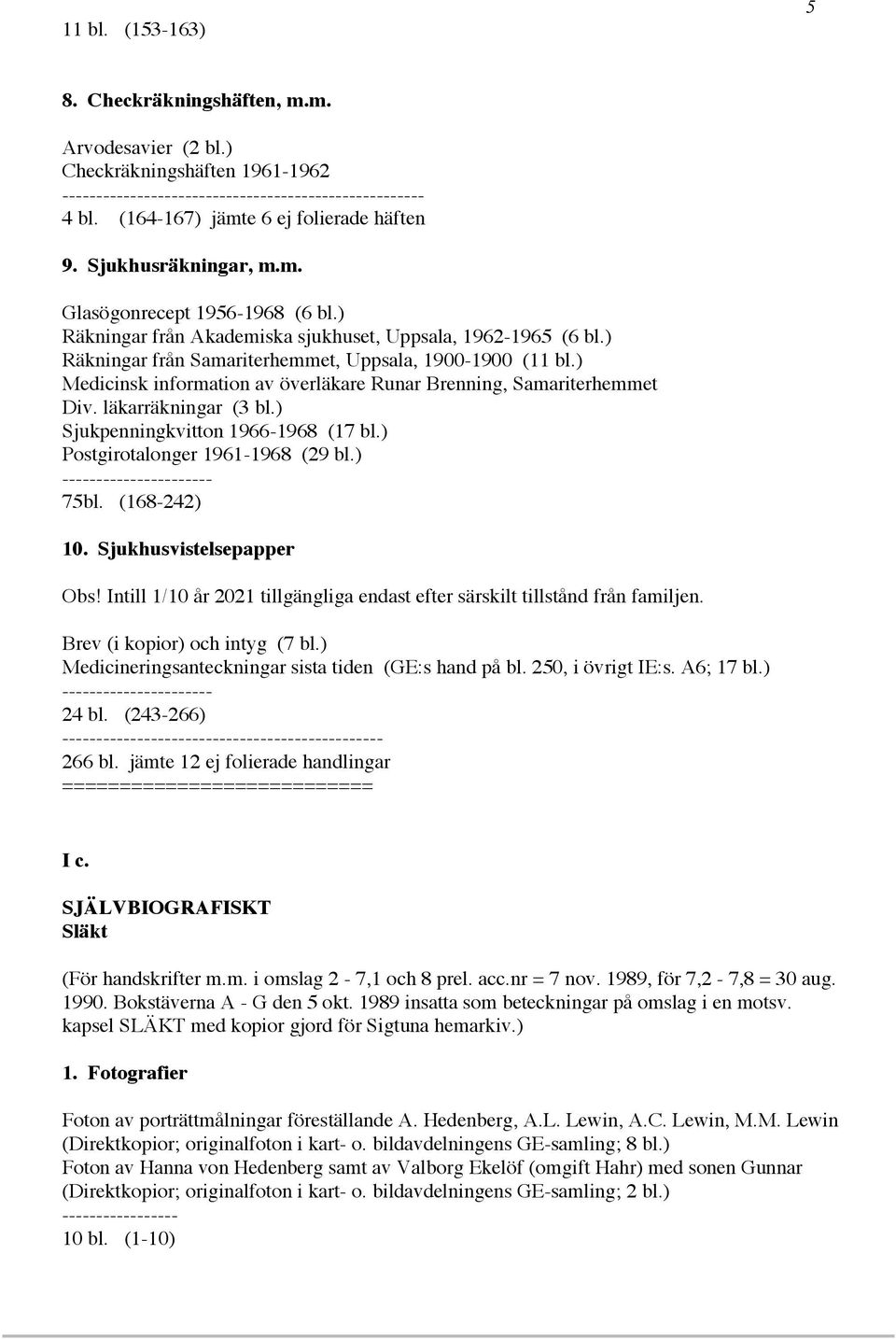 ) Medicinsk information av överläkare Runar Brenning, Samariterhemmet Div. läkarräkningar (3 bl.) Sjukpenningkvitton 1966-1968 (17 bl.) Postgirotalonger 1961-1968 (29 bl.) ---------------------- 75bl.