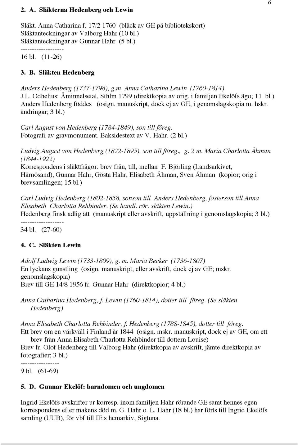 i familjen Ekelöfs ägo; 11 bl.) Anders Hedenberg föddes (osign. manuskript, dock ej av GE, i genomslagskopia m. hskr. ändringar; 3 bl.) Carl August von Hedenberg (1784-1849), son till föreg.