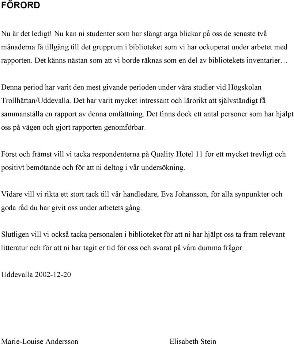 Det har varit mycket intressant och lärorikt att självständigt få sammanställa en rapport av denna omfattning.