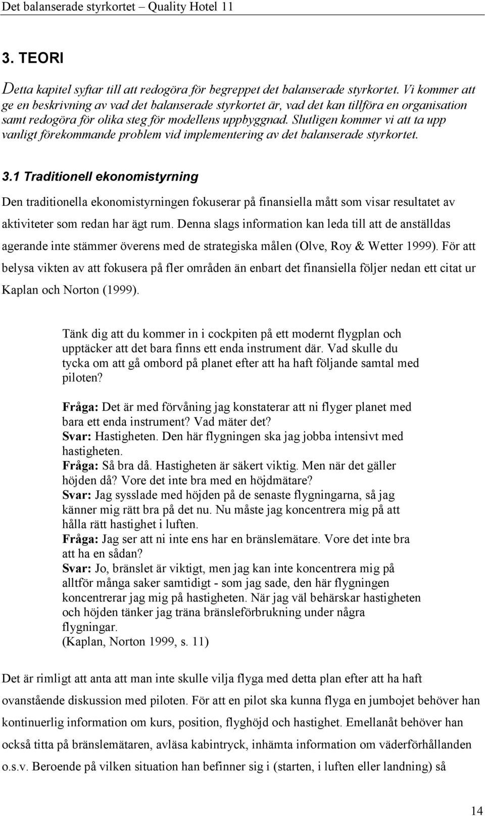 Slutligen kommer vi att ta upp vanligt förekommande problem vid implementering av det balanserade styrkortet. 3.