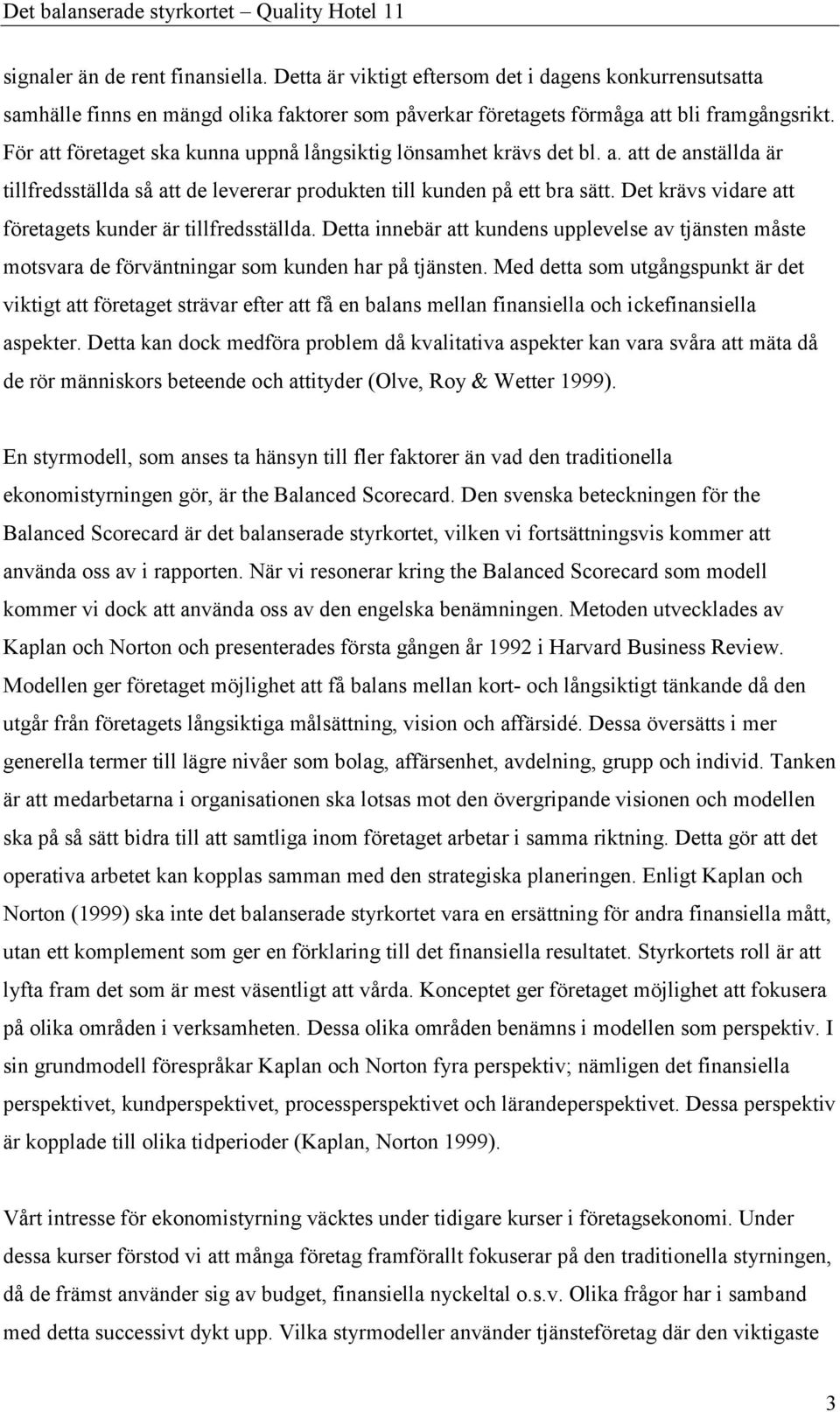 Det krävs vidare att företagets kunder är tillfredsställda. Detta innebär att kundens upplevelse av tjänsten måste motsvara de förväntningar som kunden har på tjänsten.