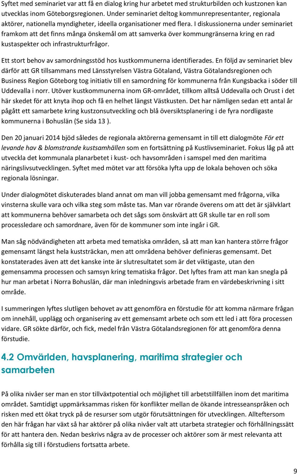 I diskussionerna under seminariet framkom att det finns många önskemål om att samverka över kommungränserna kring en rad kustaspekter och infrastrukturfrågor.