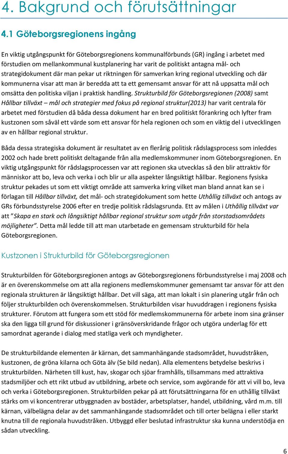 strategidokument där man pekar ut riktningen för samverkan kring regional utveckling och där kommunerna visar att man är beredda att ta ett gemensamt ansvar för att nå uppsatta mål och omsätta den