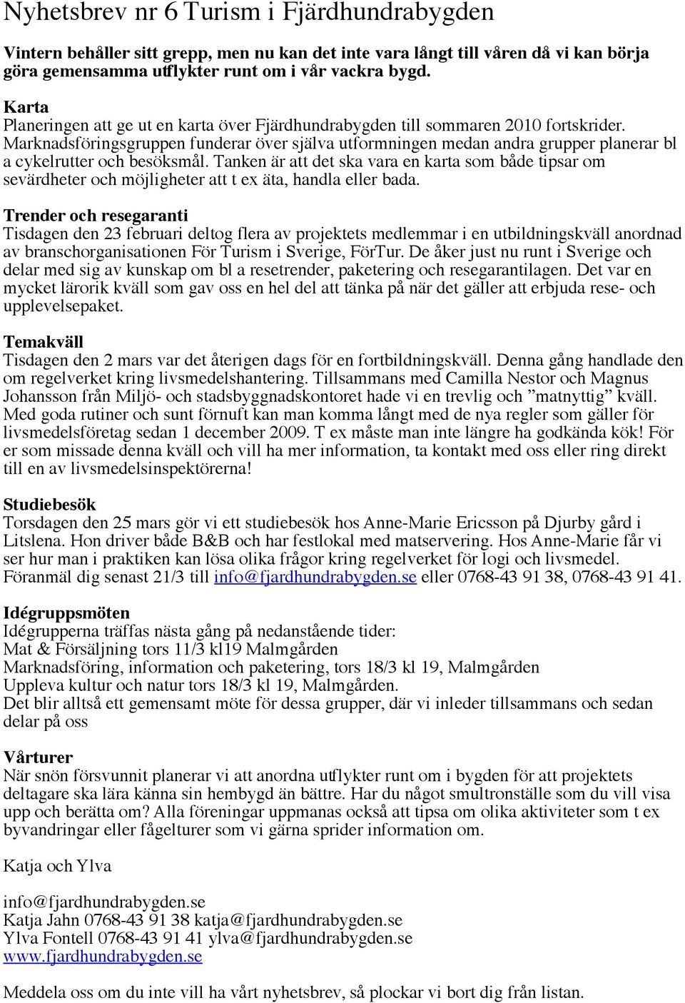 Marknadsföringsgruppen funderar över själva utformningen medan andra grupper planerar bl a cykelrutter och besöksmål.