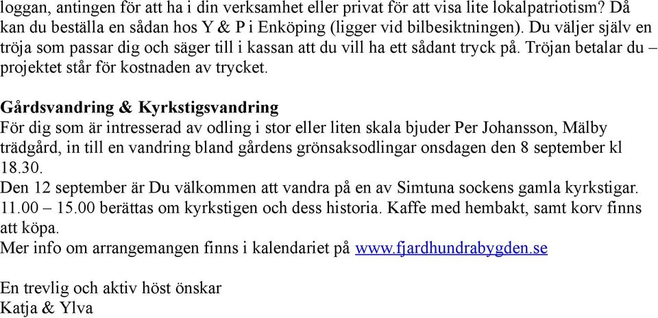 Gårdsvandring & Kyrkstigsvandring För dig som är intresserad av odling i stor eller liten skala bjuder Per Johansson, Mälby trädgård, in till en vandring bland gårdens grönsaksodlingar onsdagen den 8