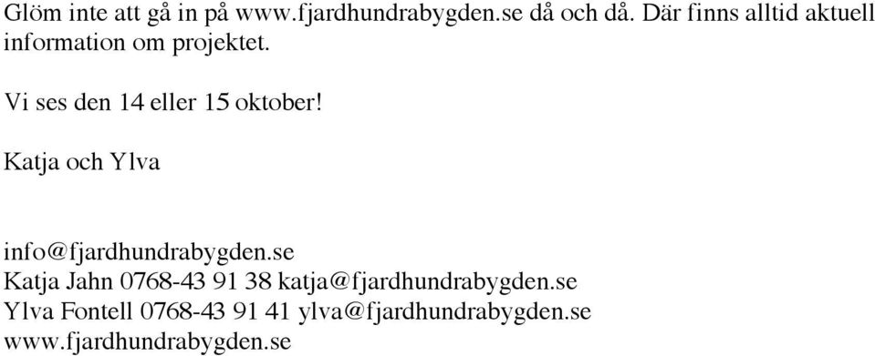Vi ses den 14 eller 15 oktober! Katja och Ylva info@fjardhundrabygden.