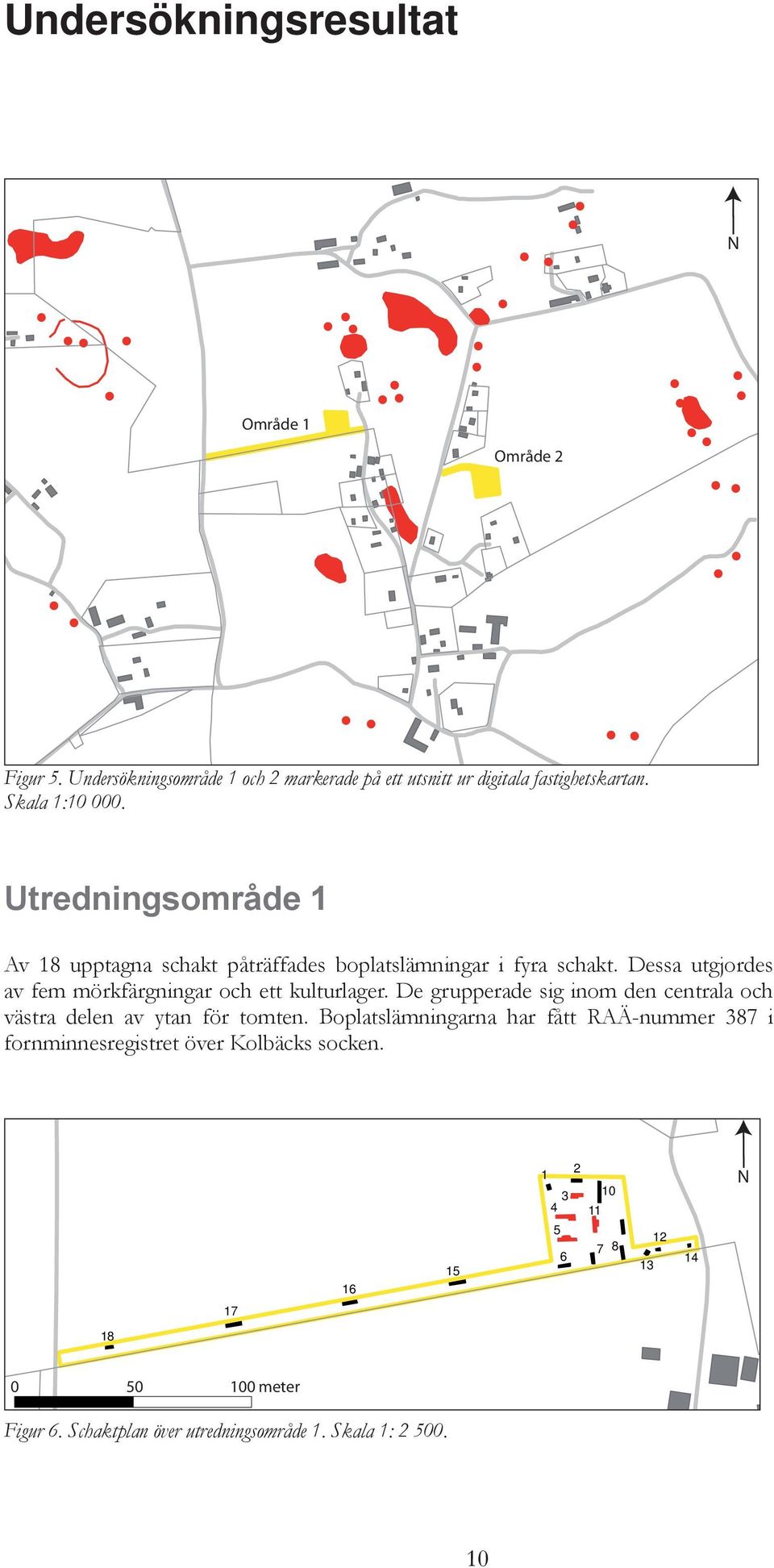 Dessa utgjordes av fem mörkfärgningar och ett kulturlager. De grupperade sig inom den centrala och västra delen av ytan för tomten.