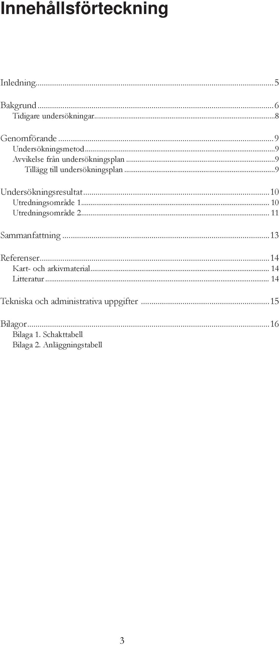 ..10 Utredningsområde 1... 10 Utredningsområde 2... 11 Sammanfattning...13 Referenser...14 Kart- och arkivmaterial.