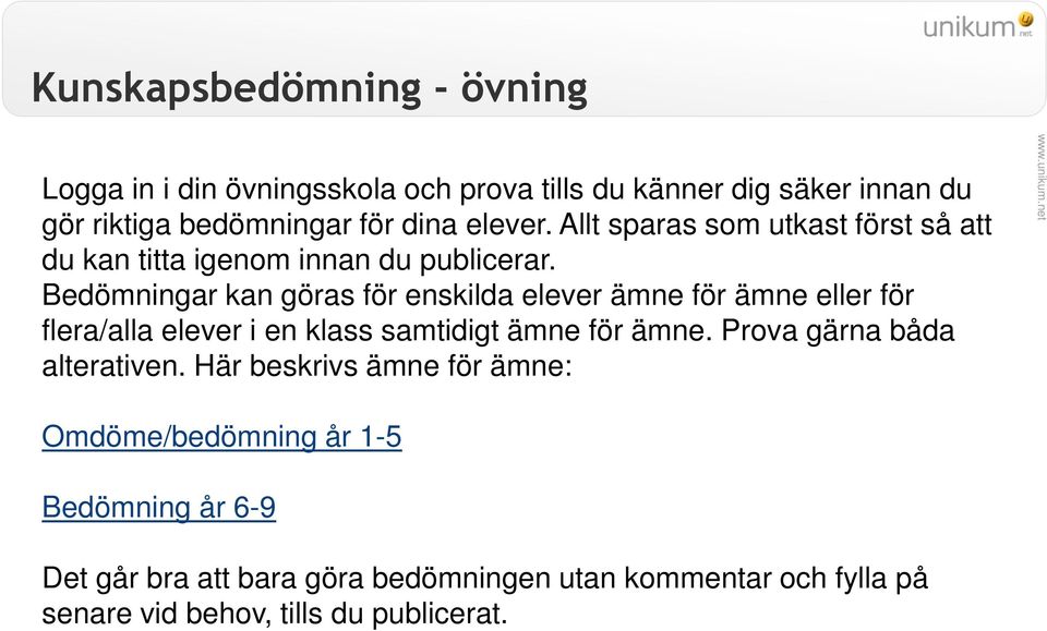 Bedömningar kan göras för enskilda elever ämne för ämne eller för flera/alla elever i en klass samtidigt ämne för ämne.