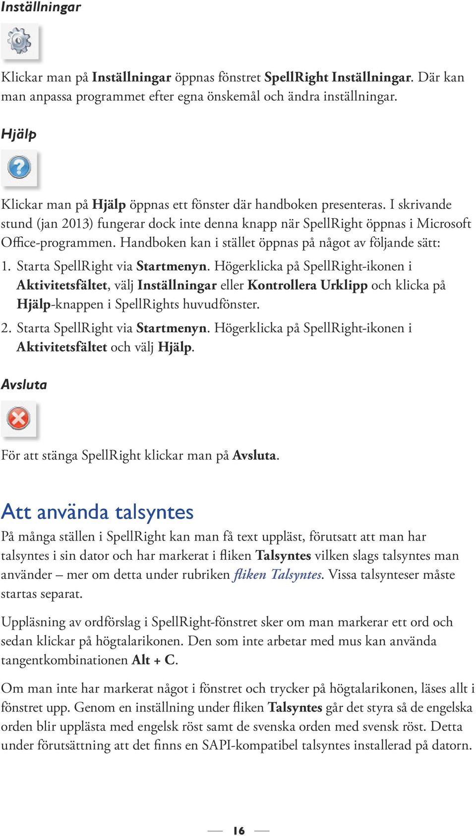 Handboken kan i stället öppnas på något av följande sätt: 1. Starta SpellRight via Startmenyn.