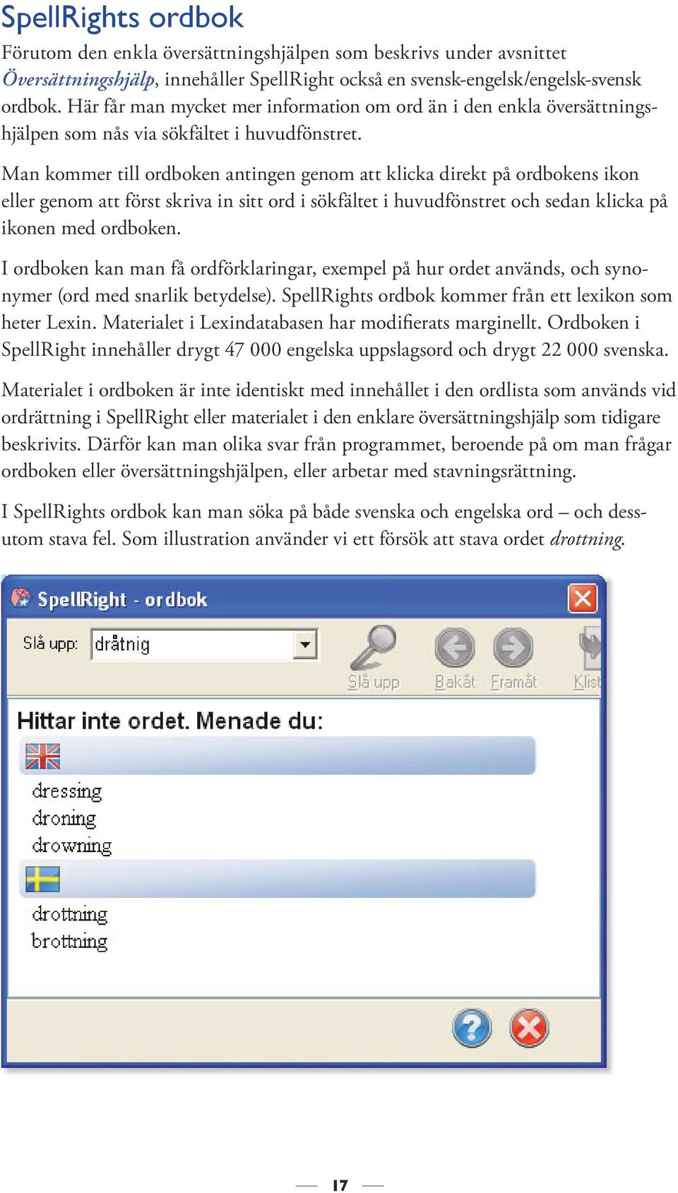 Man kommer till ordboken antingen genom att klicka direkt på ordbokens ikon eller genom att först skriva in sitt ord i sökfältet i huvudfönstret och sedan klicka på ikonen med ordboken.