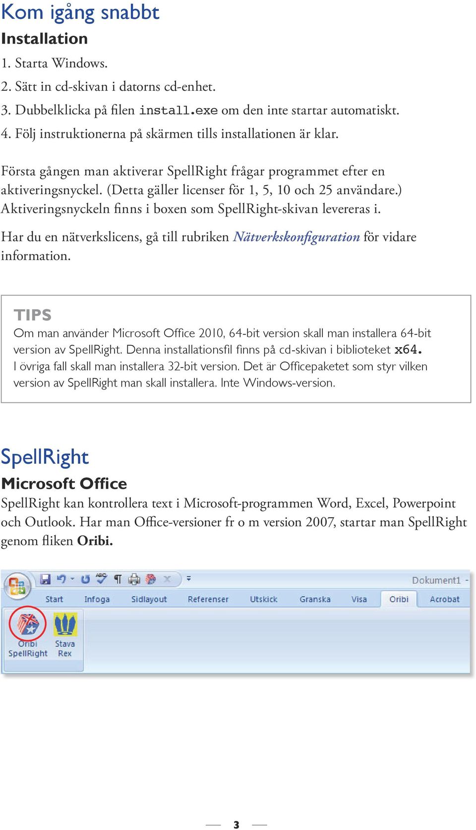) Aktiveringsnyckeln finns i boxen som SpellRight-skivan levereras i. Har du en nätverkslicens, gå till rubriken Nätverkskonfiguration för vidare information.