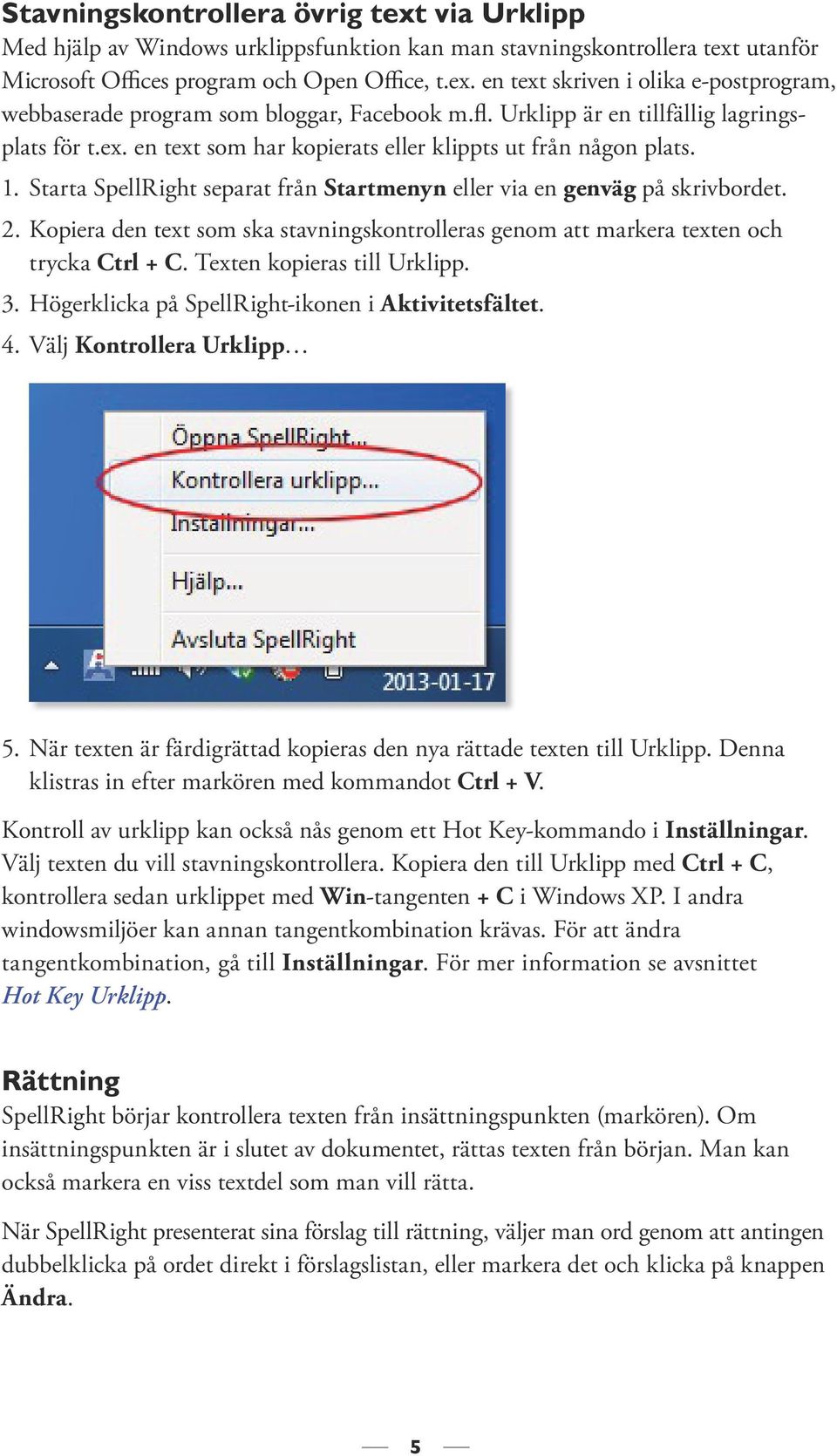 Kopiera den text som ska stavningskontrolleras genom att markera texten och trycka Ctrl + C. Texten kopieras till Urklipp. 3. Högerklicka på SpellRight-ikonen i Aktivitetsfältet. 4.