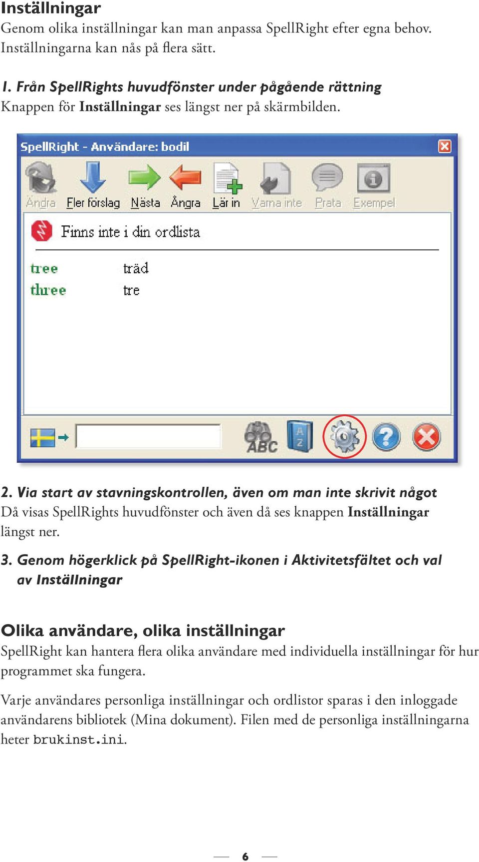 Via start av stavningskontrollen, även om man inte skrivit något Då visas SpellRights huvudfönster och även då ses knappen Inställningar längst ner. 3.