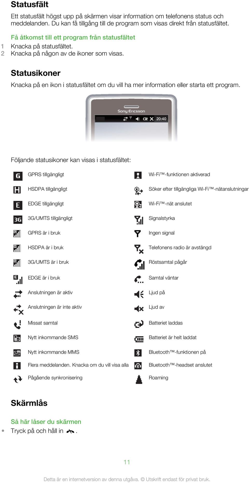 Statusikoner Knacka på en ikon i statusfältet om du vill ha mer information eller starta ett program.