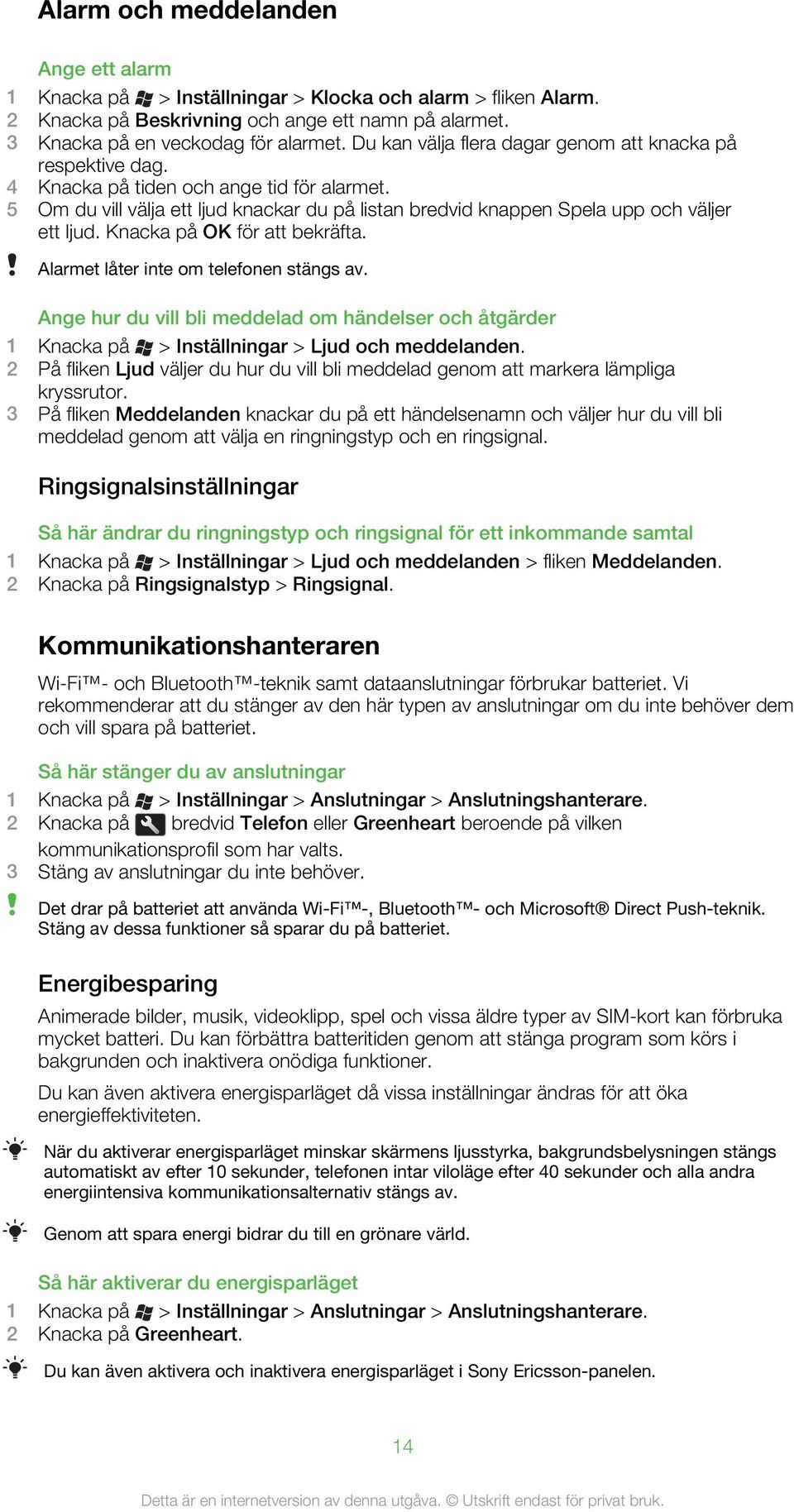 Knacka på OK för att bekräfta. Alarmet låter inte om telefonen stängs av. Ange hur du vill bli meddelad om händelser och åtgärder 1 Knacka på > Inställningar > Ljud och meddelanden.