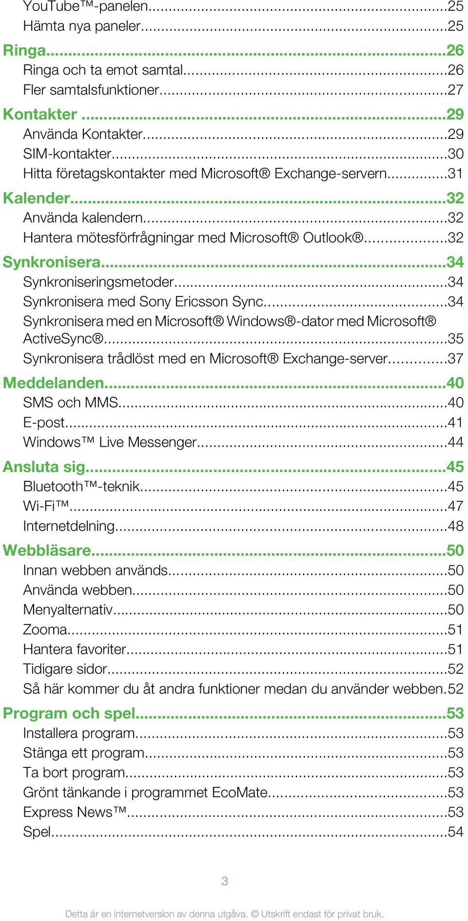 ..34 Synkronisera med Sony Ericsson Sync...34 Synkronisera med en Microsoft Windows -dator med Microsoft ActiveSync...35 Synkronisera trådlöst med en Microsoft Exchange-server...37 Meddelanden.