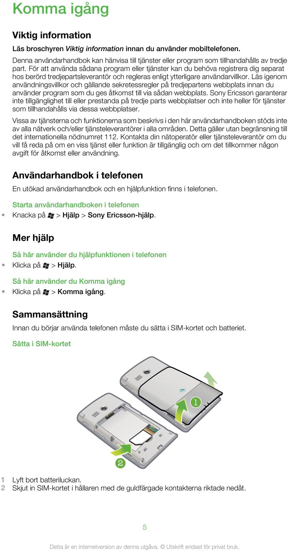 Läs igenom användningsvillkor och gällande sekretessregler på tredjepartens webbplats innan du använder program som du ges åtkomst till via sådan webbplats.