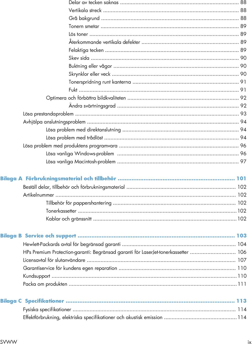 .. 93 Avhjälpa anslutningsproblem... 94 Lösa problem med direktanslutning... 94 Lösa problem med trådlöst... 94 Lösa problem med produktens programvara... 96 Lösa vanliga Windows-problem.