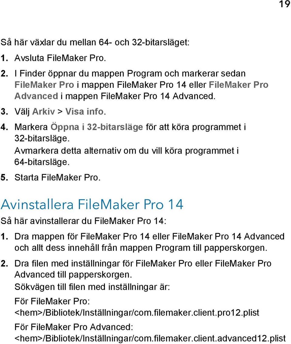 Markera Öppna i 32-bitarsläge för att köra programmet i 32-bitarsläge. Avmarkera detta alternativ om du vill köra programmet i 64-bitarsläge. 5. Starta FileMaker Pro.