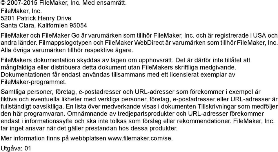 FileMakers dokumentation skyddas av lagen om upphovsrätt. Det är därför inte tillåtet att mångfaldiga eller distribuera detta dokument utan FileMakers skriftliga medgivande.