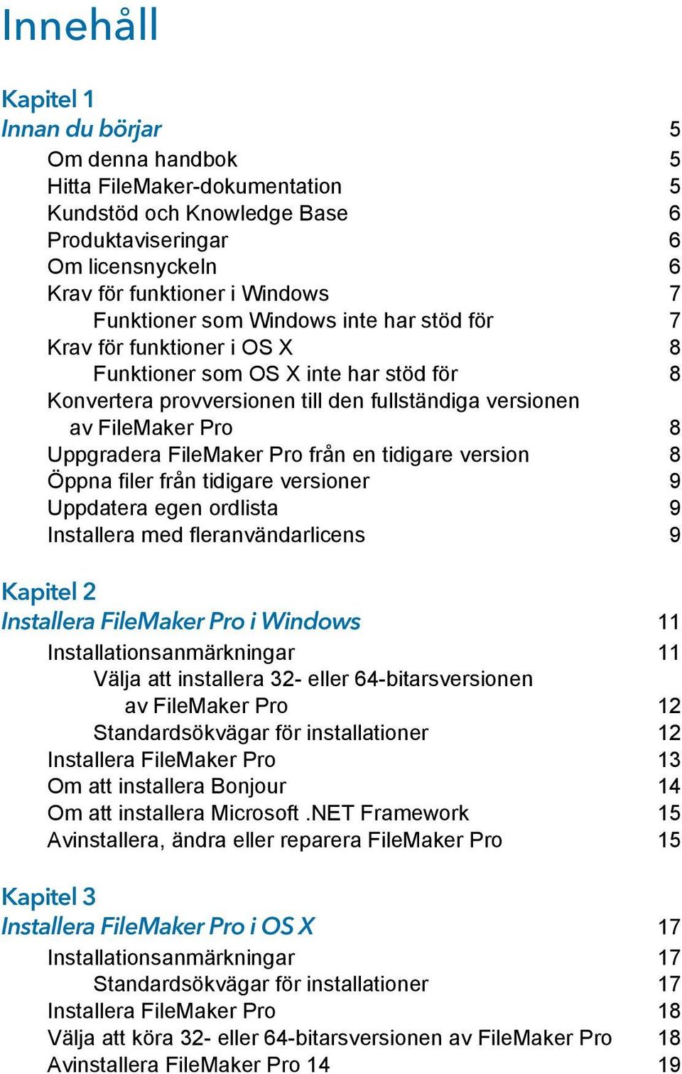 FileMaker Pro från en tidigare version 8 Öppna filer från tidigare versioner 9 Uppdatera egen ordlista 9 Installera med fleranvändarlicens 9 Kapitel 2 Installera FileMaker Pro i Windows 11