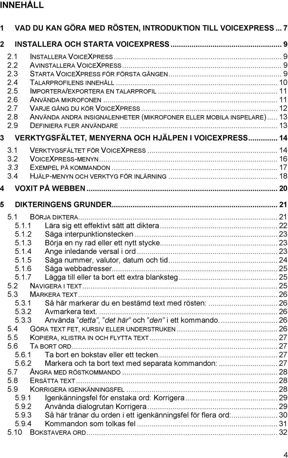 8 ANVÄNDA ANDRA INSIGNALENHETER (MIKROFONER ELLER MOBILA INSPELARE)... 13 2.9 DEFINIERA FLER ANVÄNDARE... 13 3 VERKTYGSFÄLTET, MENYERNA OCH HJÄLPEN I VOICEXPRESS... 14 3.