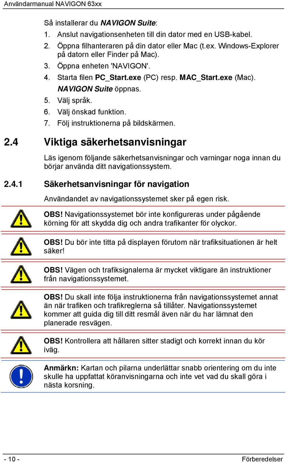 4 Viktiga säkerhetsanvisningar Läs igenom följande säkerhetsanvisningar och varningar noga innan du börjar använda ditt navigationssystem. 2.4.1 Säkerhetsanvisningar för navigation Användandet av navigationssystemet sker på egen risk.