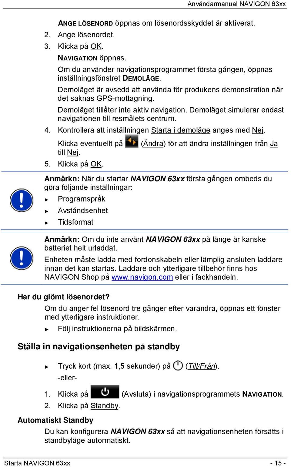 Kontrollera att inställningen Starta i demoläge anges med Nej. Klicka eventuellt på (Ändra) för att ändra inställningen från Ja till Nej. 5. Klicka på OK.