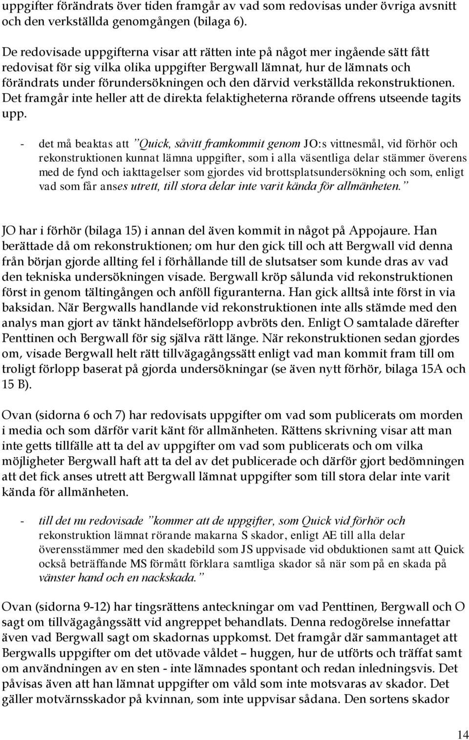 därvid verkställda rekonstruktionen. Det framgår inte heller att de direkta felaktigheterna rörande offrens utseende tagits upp.