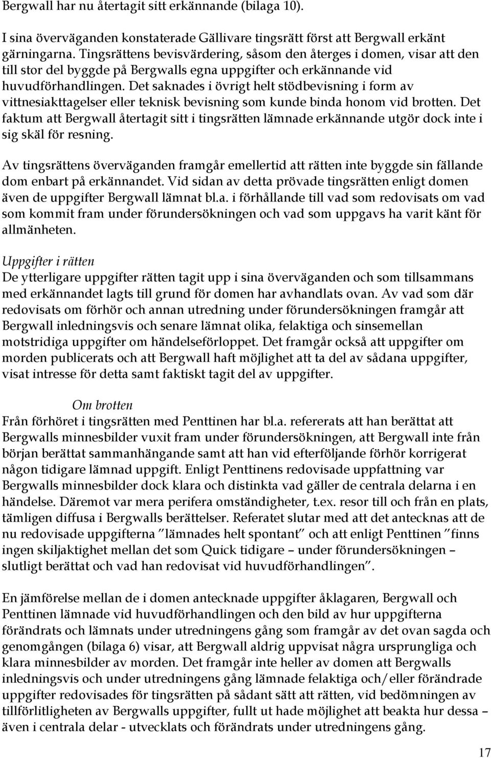 Det saknades i övrigt helt stödbevisning i form av vittnesiakttagelser eller teknisk bevisning som kunde binda honom vid brotten.