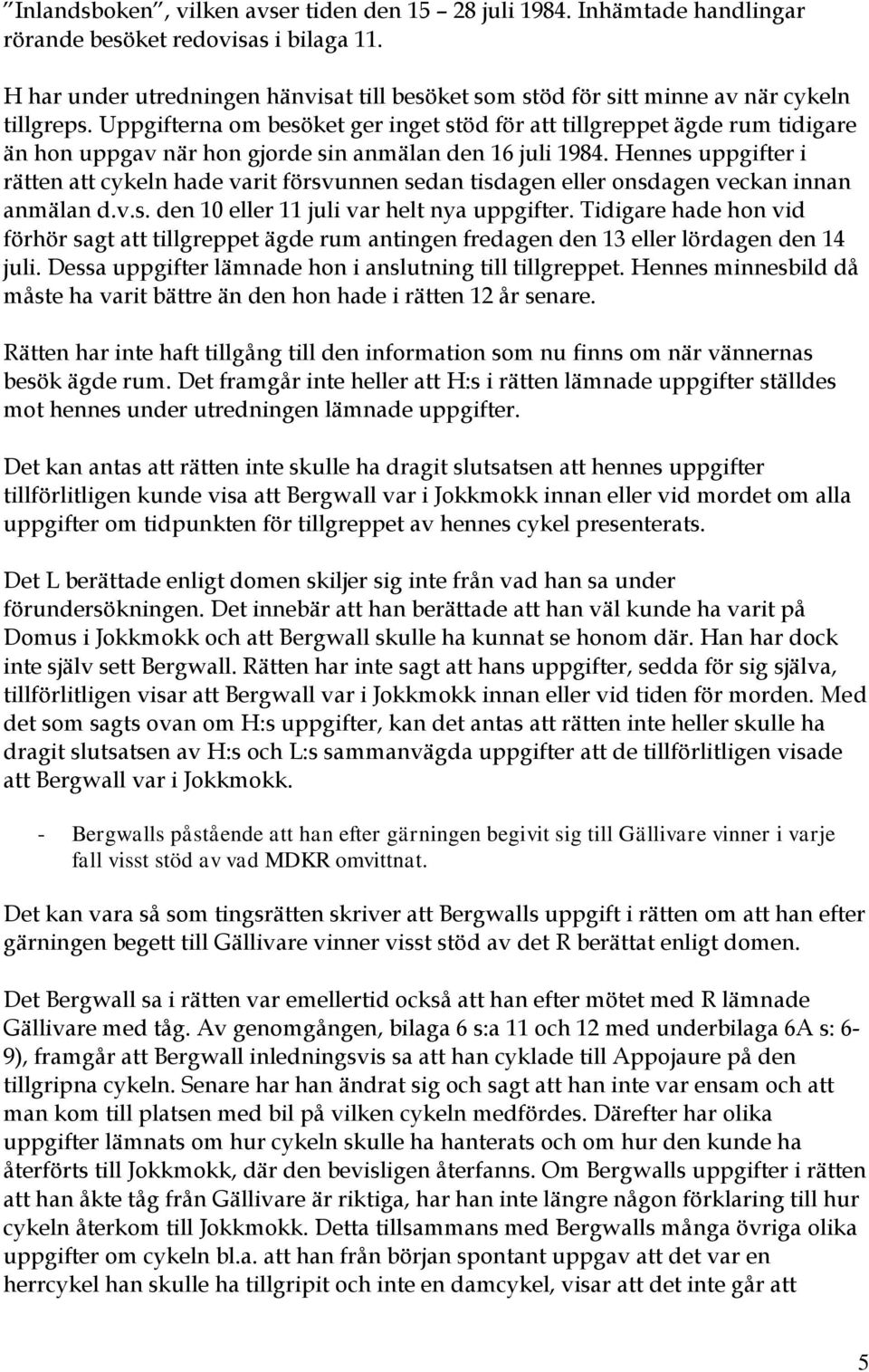 Uppgifterna om besöket ger inget stöd för att tillgreppet ägde rum tidigare än hon uppgav när hon gjorde sin anmälan den 16 juli 1984.