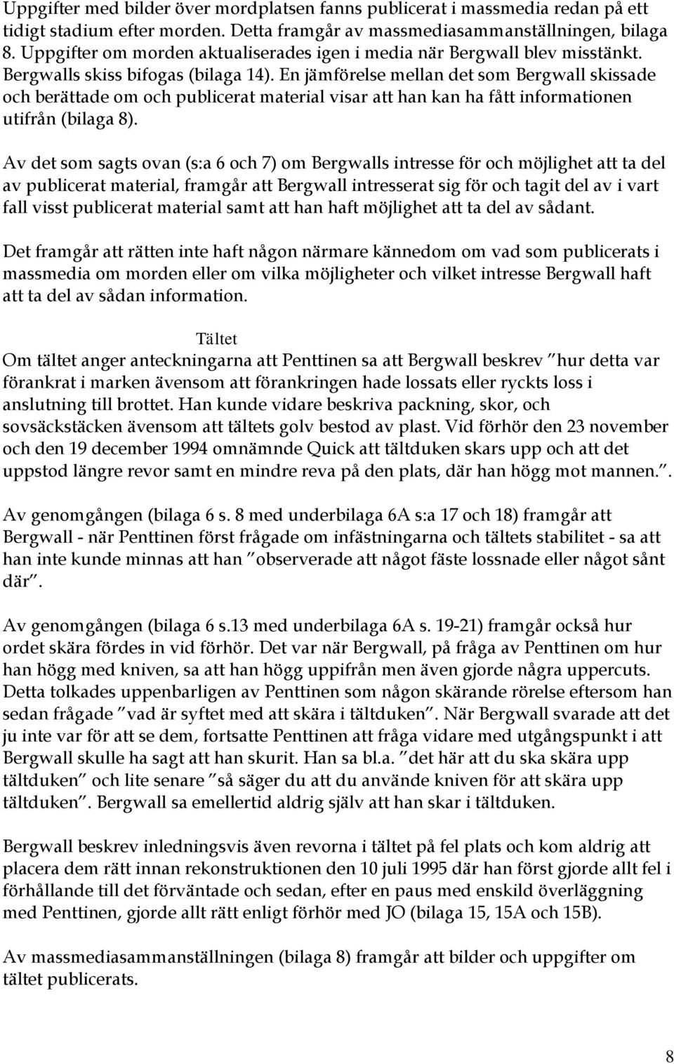 En jämförelse mellan det som Bergwall skissade och berättade om och publicerat material visar att han kan ha fått informationen utifrån (bilaga 8).