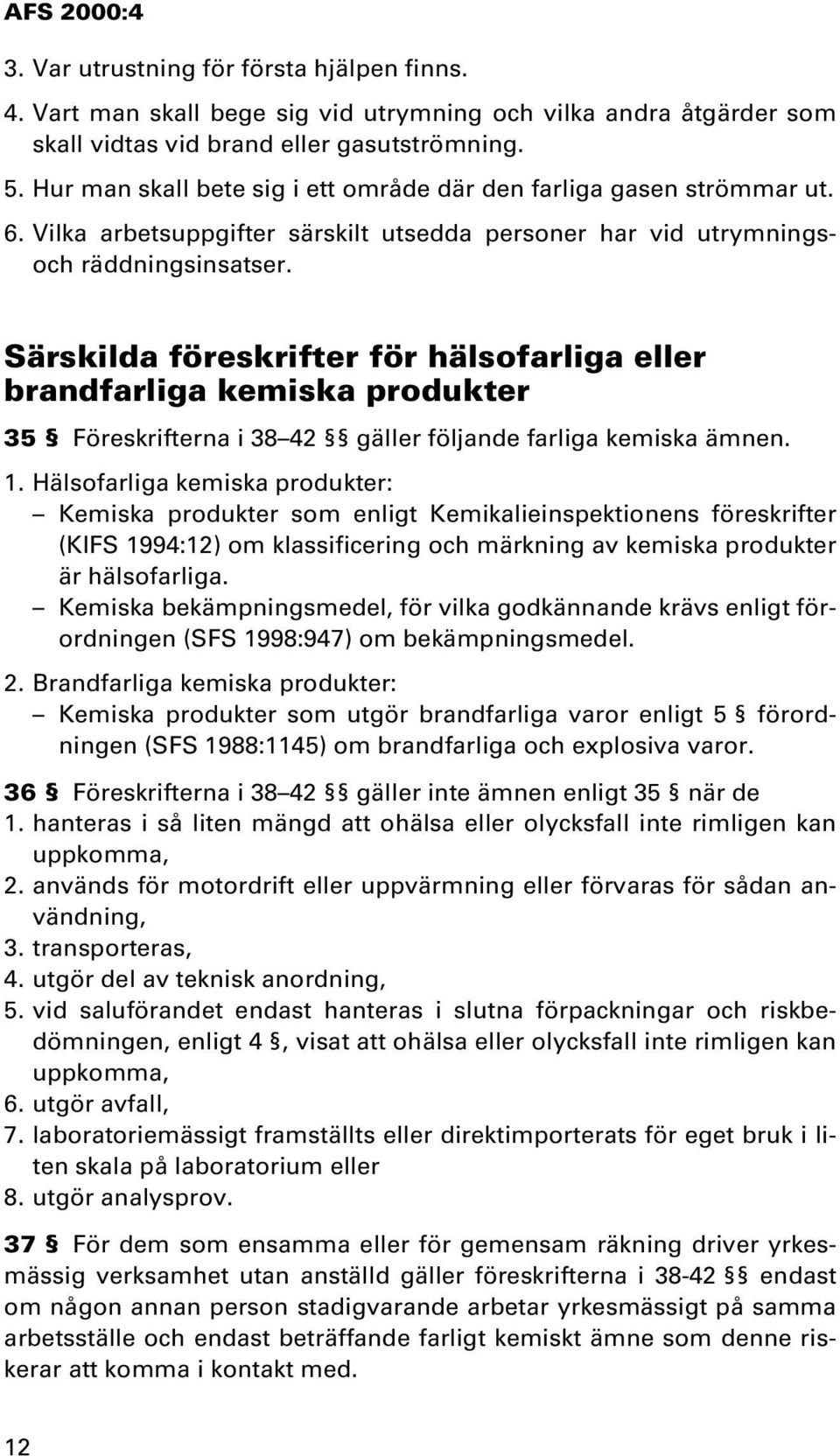 Särskilda föreskrifter för hälsofarliga eller brandfarliga kemiska produkter 35 Föreskrifterna i 38 42 gäller följande farliga kemiska ämnen. 1.