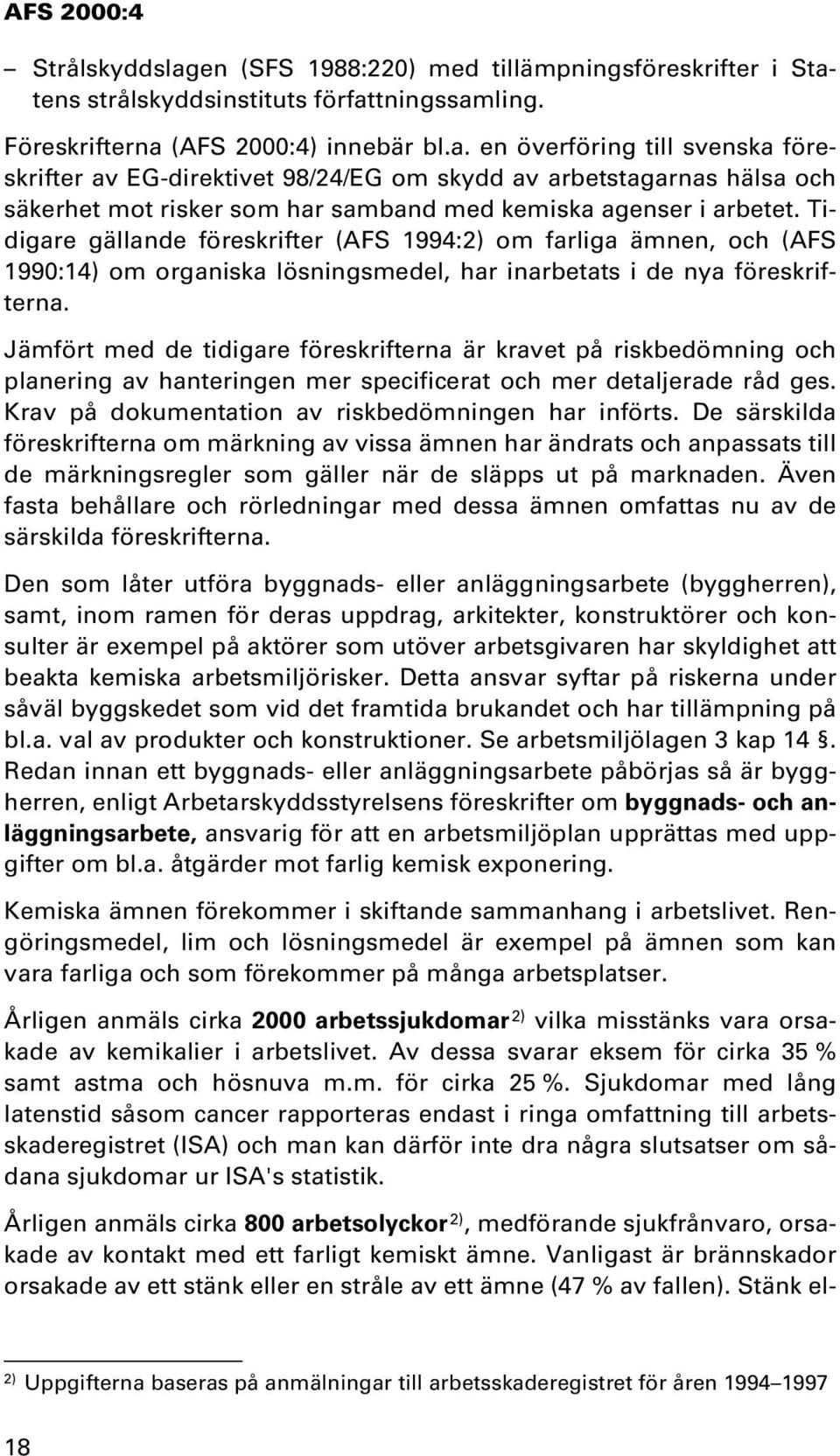 Jämfört med de tidigare föreskrifterna är kravet på riskbedömning och planering av hanteringen mer specificerat och mer detaljerade råd ges. Krav på dokumentation av riskbedömningen har införts.