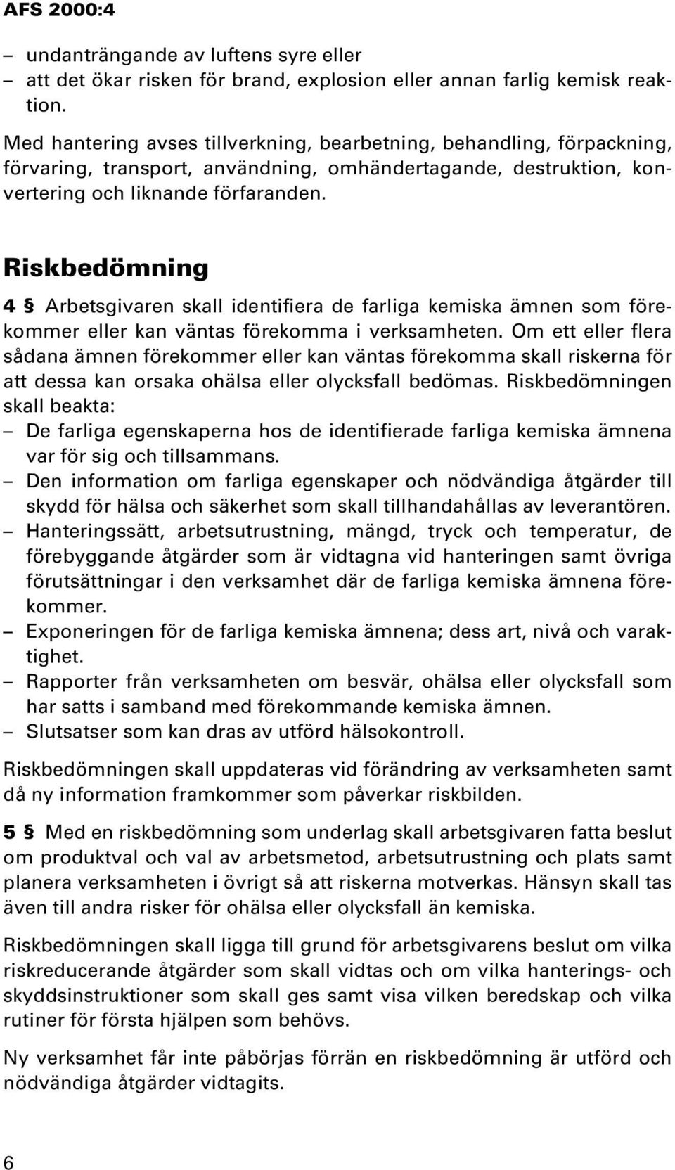 Riskbedömning 4 Arbetsgivaren skall identifiera de farliga kemiska ämnen som förekommer eller kan väntas förekomma i verksamheten.