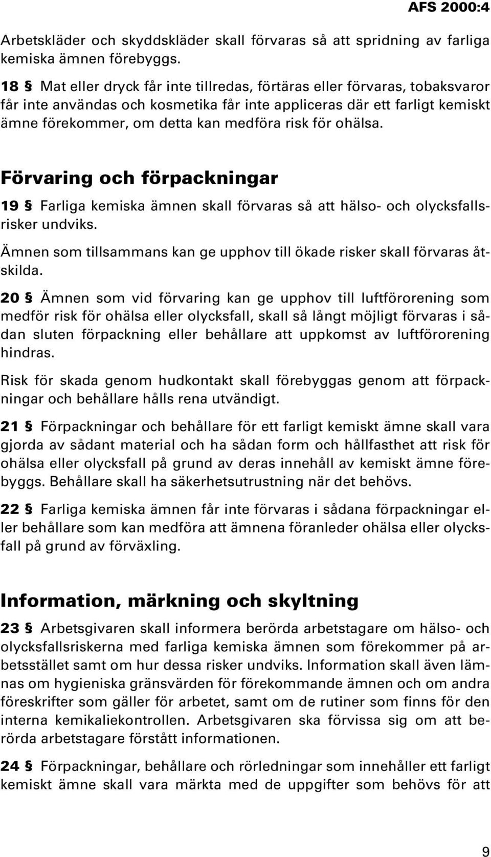 ohälsa. Förvaring och förpackningar 19 Farliga kemiska ämnen skall förvaras så att hälso- och olycksfallsrisker undviks. Ämnen som tillsammans kan ge upphov till ökade risker skall förvaras åtskilda.