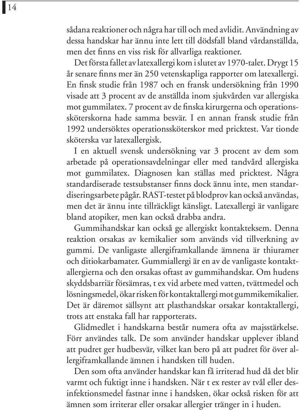 En finsk studie från 1987 och en fransk undersökning från 1990 visade att 3 procent av de anställda inom sjukvården var allergiska mot gummilatex.