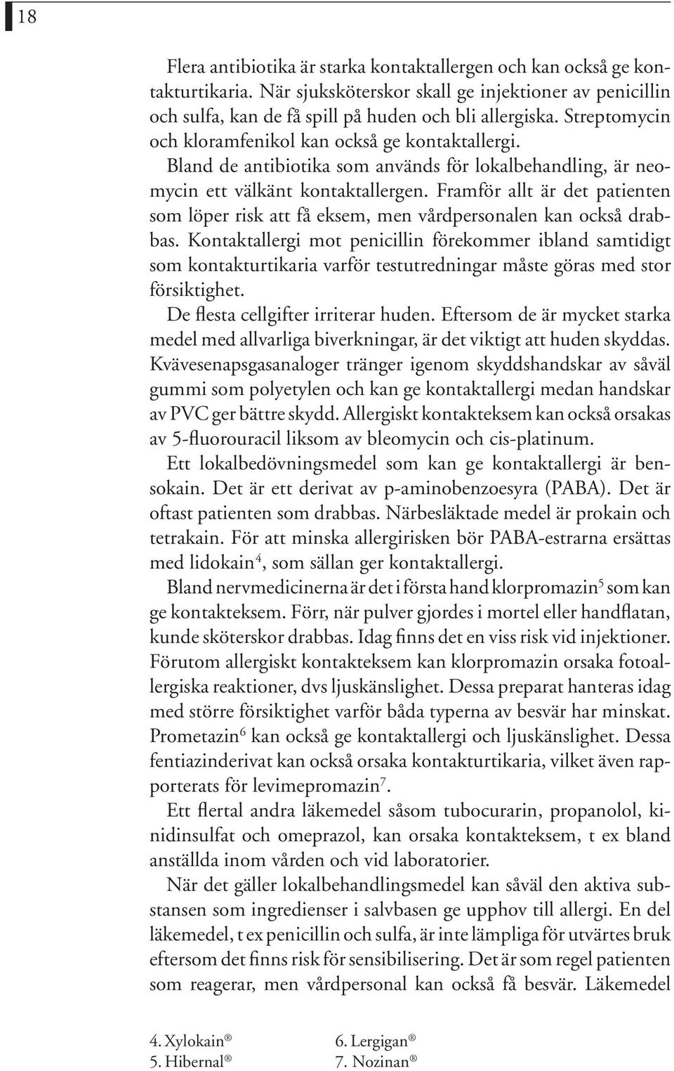 Framför allt är det patienten som löper risk att få eksem, men vårdpersonalen kan också drabbas.