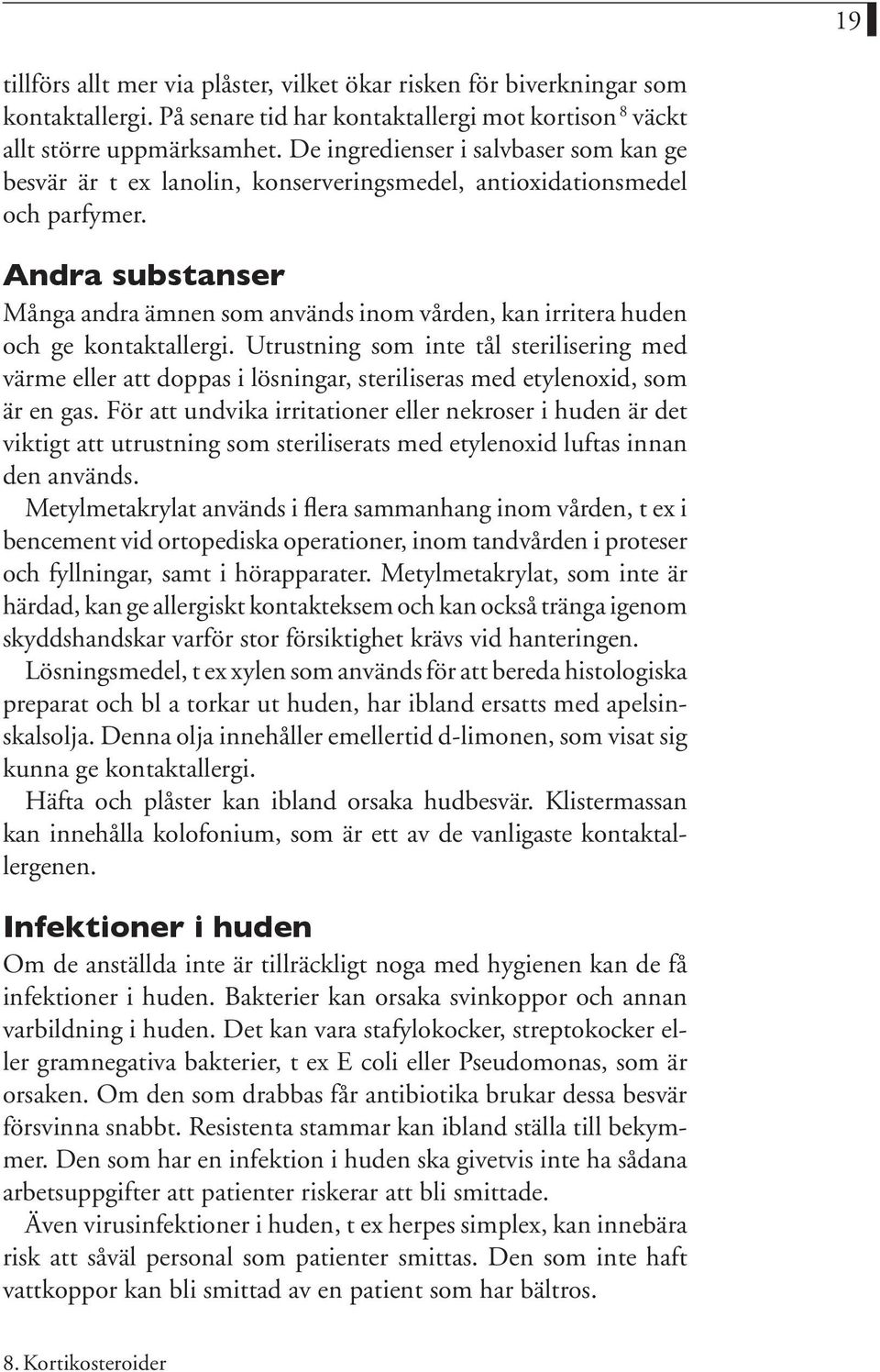 Andra substanser Många andra ämnen som används inom vården, kan irritera huden och ge kontaktallergi.